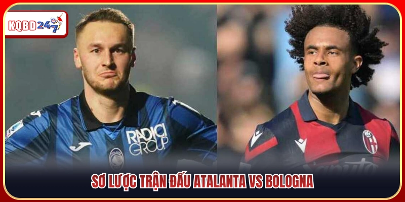 Điểm qua thông tin trận so tài Atalanta vs Bologna