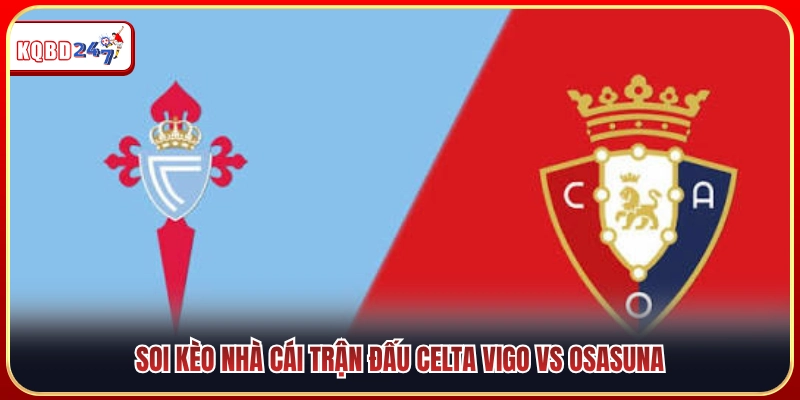 Tỷ lệ cược và soi kèo chuẩn xác Celta Vigo vs Osasuna