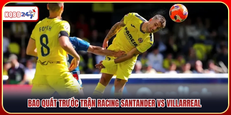 Tổng quan trước trận Racing Santander vs Villarreal