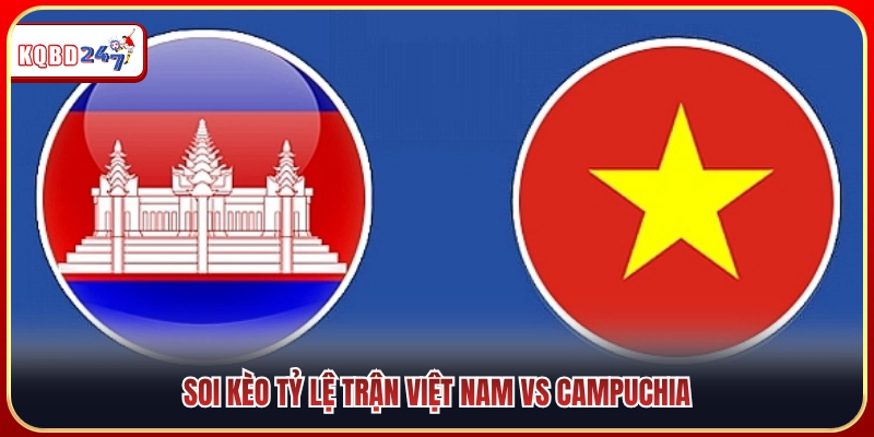 Dự đoán biến động tỷ lệ kèo trận Việt Nam vs Campuchia